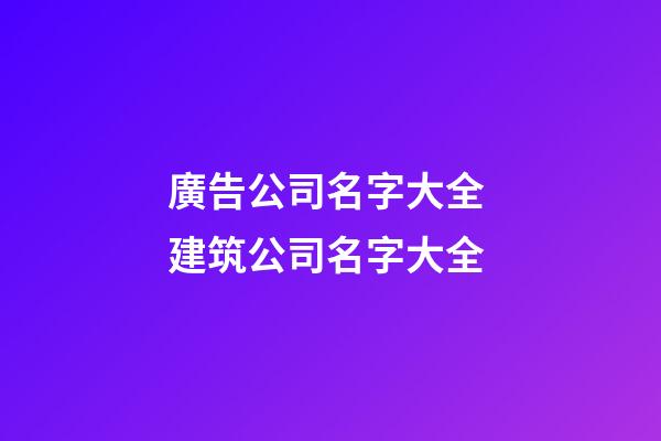 廣告公司名字大全 建筑公司名字大全-第1張-公司起名-玄機派